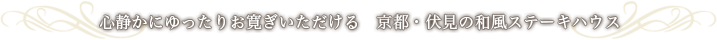 心静かにゆったりお寛ぎいただける　京都・伏見の和風ステーキハウス