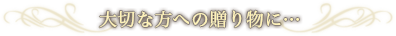 大切な方への贈り物に...。